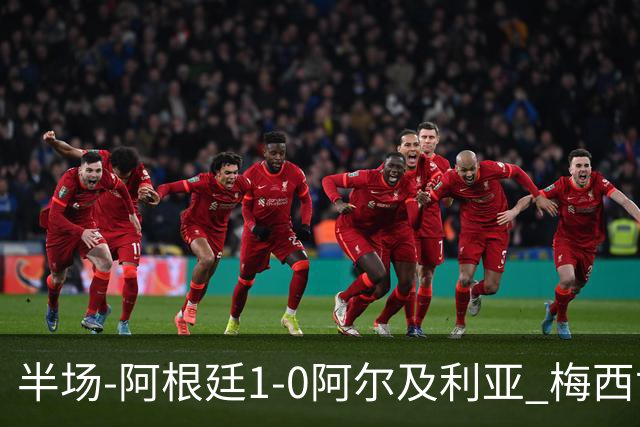 半场-阿根廷1-0阿尔及利亚 梅西世界波破门+首发创历史德保罗助攻