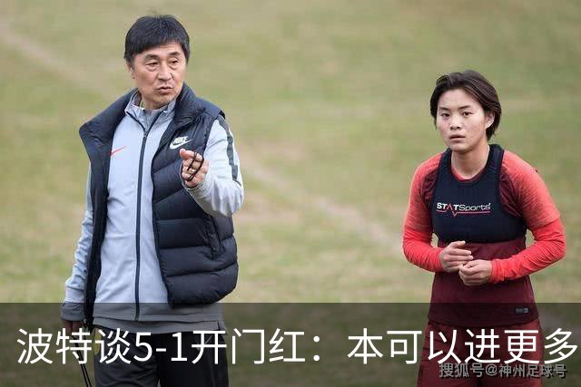 波特谈5-1开门红：本可以进更多，伊萨克和约克雷斯的配合很默契