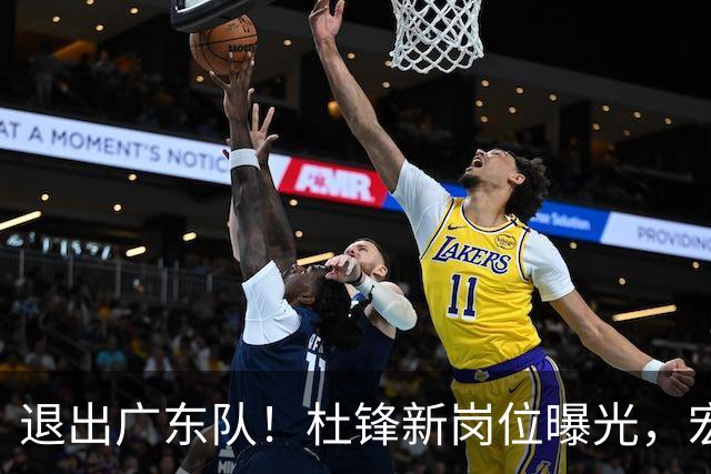 退出广东队！杜锋新岗位曝光，宏远新帅正式出炉！